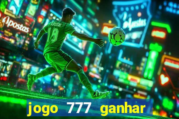 jogo 777 ganhar dinheiro de verdade